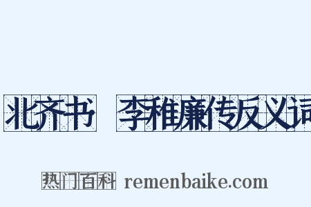 北齐书·李稚廉传反义词是什么意思的图片